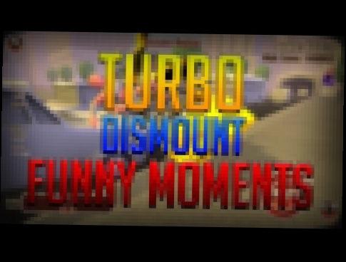 TURBO DISMOUNT - FUNNY MOMENTS #2 - LOOP THE LOOP! 