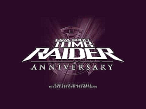 Tomb Raider: Anniversary (Remastered Deluxe Edition Soundtrack) HQ Audio [PART 2/2] 