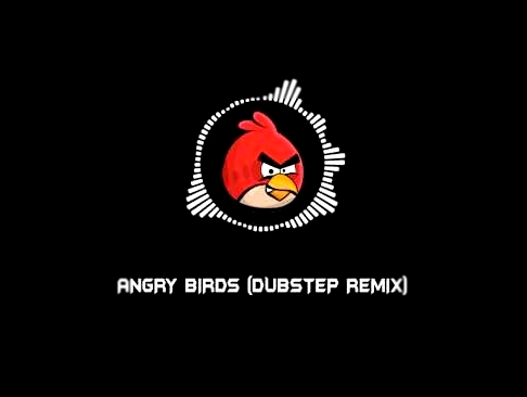 ANGRY BIRDS (DUBSTEP REMIX) 