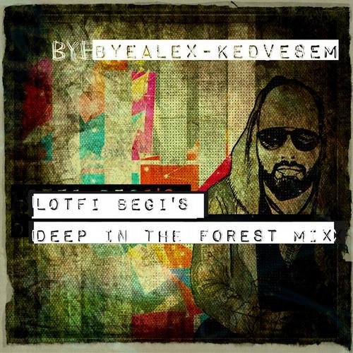 ByeAlex - Kedvesem Lotfi Begi\'s Deep In The Forest Mix