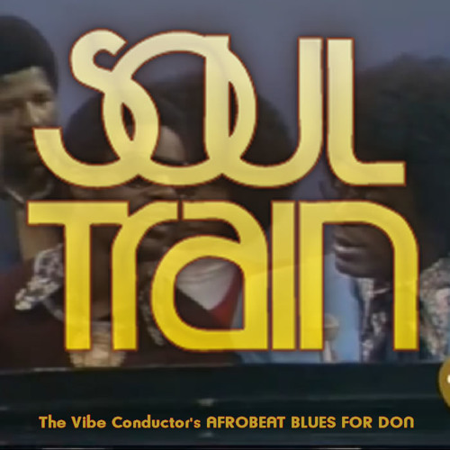 Soul Train The Vibe Conductor\'s Afrobeat Blues for Don