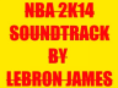 NBA 2K14 SOUNDTRACK BY LEBRON JAMES 