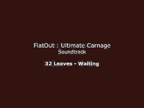 FlatOut UC Soundtrack : 32 Leaves - Waiting 