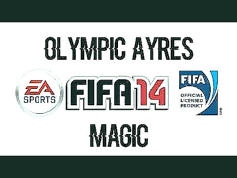 Olympic Ayres - Magic (FIFA 14 Soundtrack) 