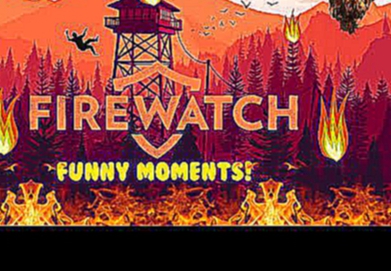 Firewatch Funny Moments - Glitches, Being A Noob, Cave Calling, And Much More!
