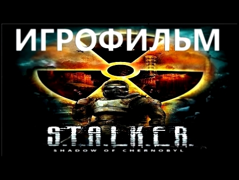 S.T.A.L.K.E.R. Тень Чернобыля ИгроФильм (Game Movie) 
