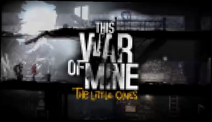 This War of Mine The Little Ones - PC trailer 