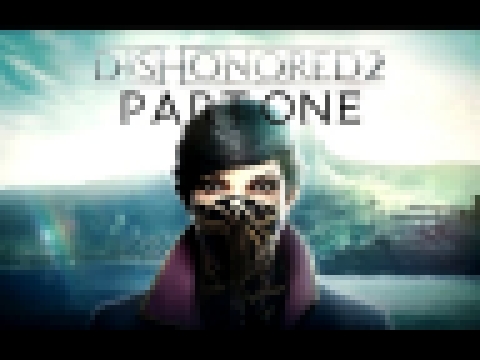 SO IT BEGINS; Dishonored 2, part 1 
