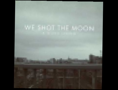 We Shot The Moon ; Amarillo 