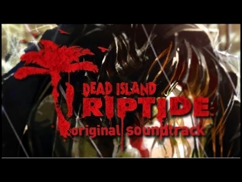 Dead Island: Riptide Original Soundtrack / No Stars Out (Track 25) 