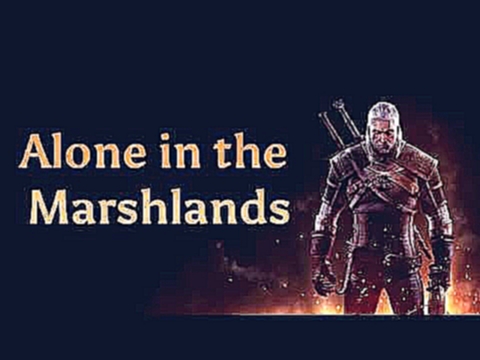 The Witcher 3: Wild Hunt OST - Alone in the Marshlands 