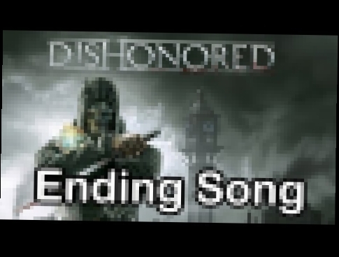 Dishonored - Ending Song ("Honor for All" by Jon Licht and Daniel Licht ) 