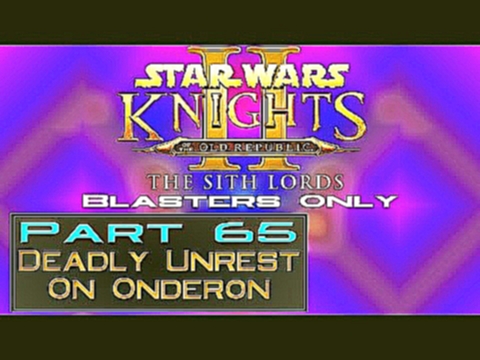 Star Wars Knights of the Old Republic 2 | Blasters Only | Part 65: Deadly Unrest On Onderon 