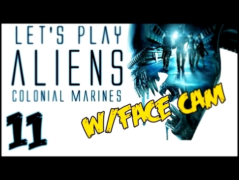 Aliens Colonial Marines Walkthrough - Part 11 - w/Face Cam 