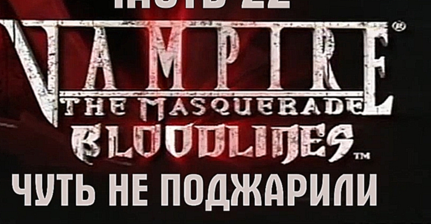 Vampire: The Masquerade — Bloodlines Прохождение на русском #22 - Чуть не поджарили [FullHD|PC] 