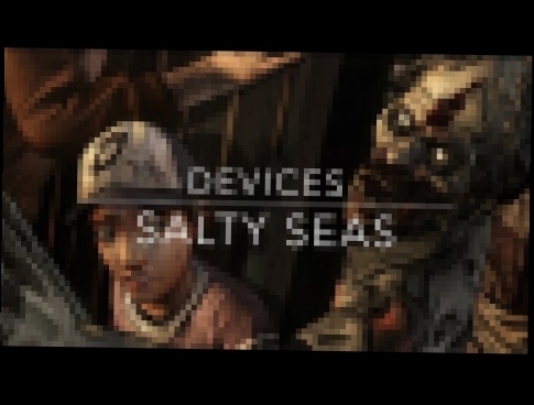 Devics - Salty Seas Lyrics - The Walking Dead Game 