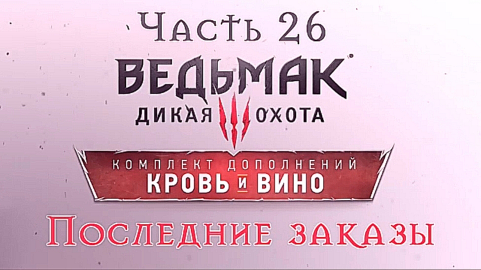Ведьмак 3: Дикая Охота - Кровь и вино Прохождение на русском #26 - Последние заказы [FullHD|PC] 