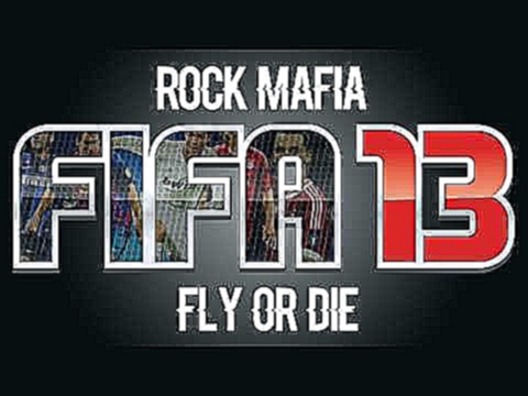 Rock Mafia - Fly Or Die (FIFA 13 Soundtrack) 