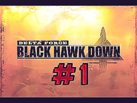 Прохождение Delta Force Black Hawk Down - #1 [На службе мира] 