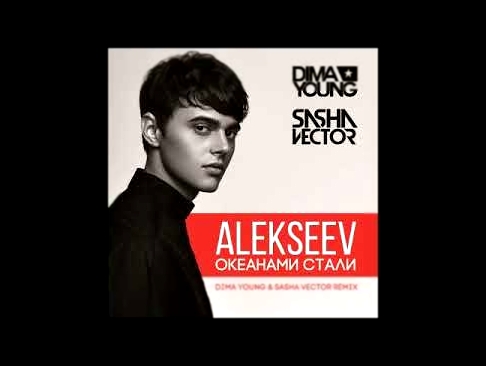Alekseev - Океанами стали - Dima Young & Sasha Vector Club Mix 