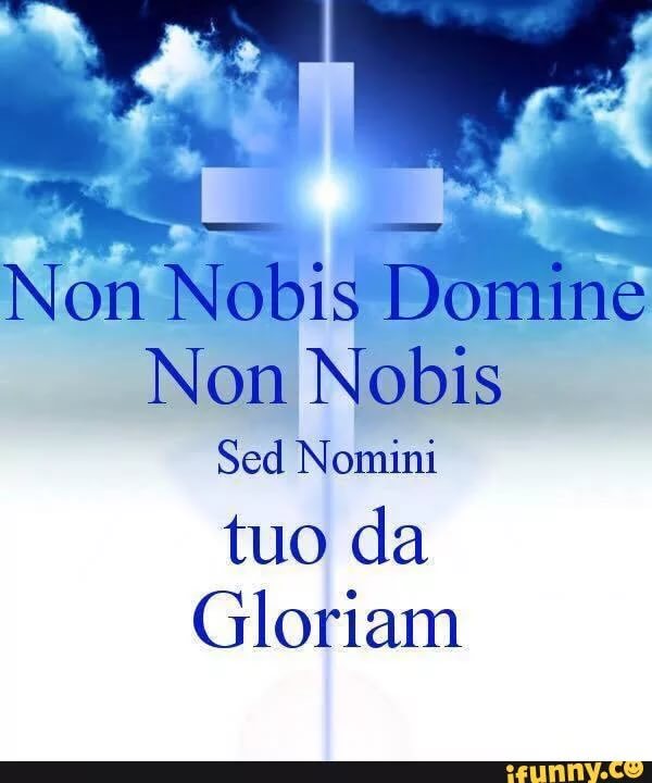 Knights of the Temple - Non Nobis Domine Non Nobis Sed Nomini Tuo Da Gloriam.