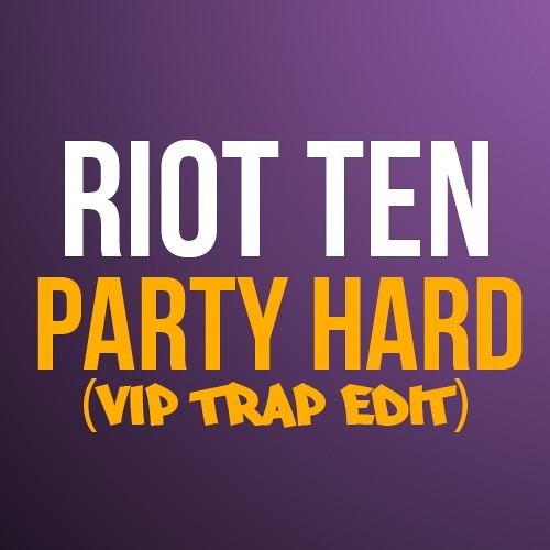 Riot Ten - Party Hard VIP Trap Edit