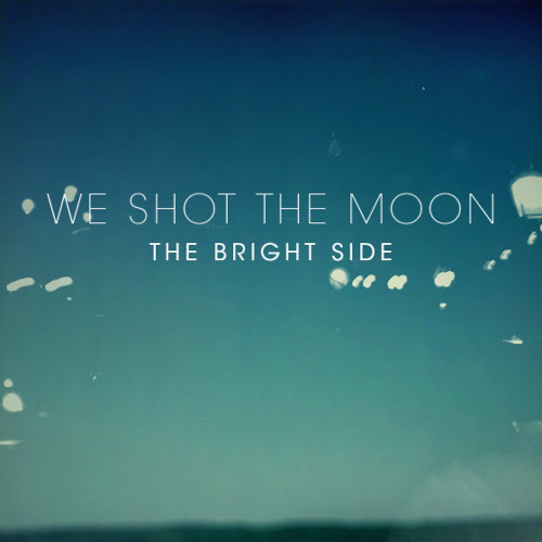 We Shot The Moon - The Bright Side